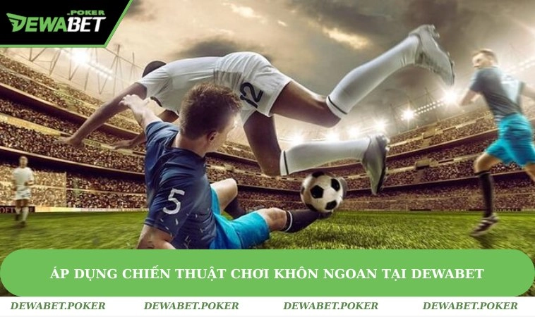 Chia Sẻ Cách Cá Độ Bóng Đá Luôn Thắng Tại Nhà Cái DEWABET 3 Áp dụng chiến thuật chơi khôn ngoan để win