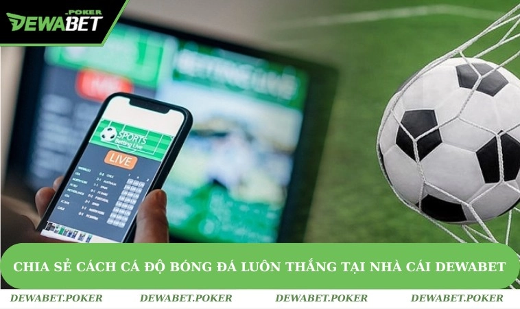 Chia Sẻ Cách Cá Độ Bóng Đá Luôn Thắng Tại Nhà Cái DEWABET 9 Chia Sẻ Cách Cá Độ Bóng Đá Luôn Thắng Tại Nhà Cái DEWABET
