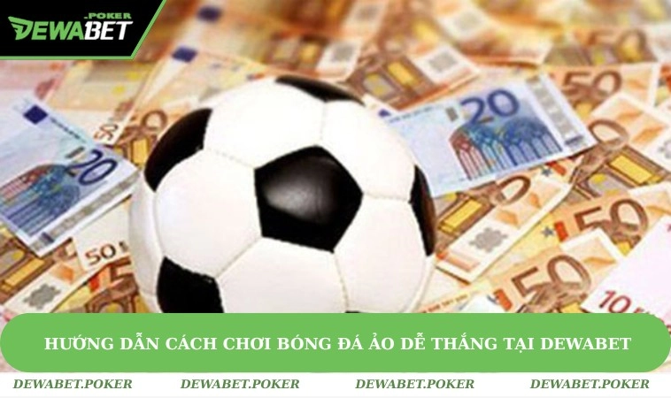 Hướng Dẫn Cách Chơi Bóng Đá Ảo Dễ Thắng Tại DEWABET 11 Hướng Dẫn Cách Chơi Bóng Đá Ảo Dễ Thắng Tại DEWABET