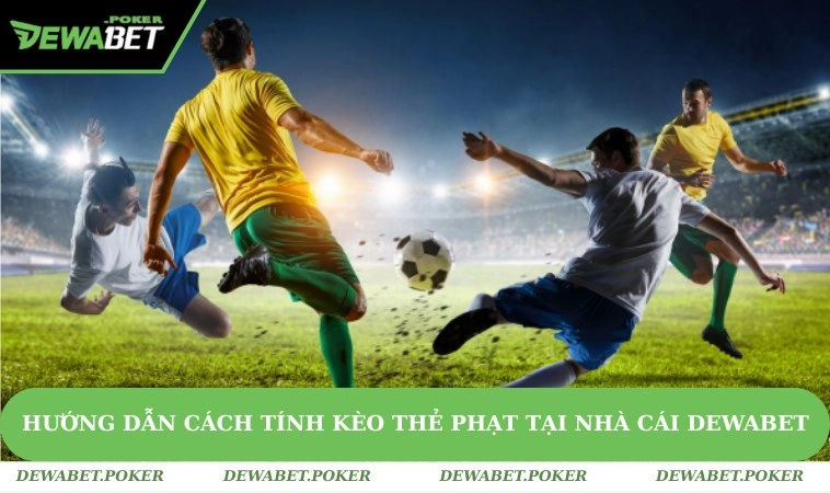 Hướng Dẫn Cách Tính Kèo Thẻ Phạt Tại Nhà Cái DEWABET 5 Hướng Dẫn Cách Tính Kèo Thẻ Phạt Tại Nhà Cái DEWABET