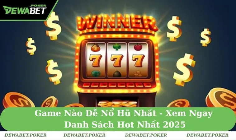 Game Nào Dễ Nổ Hũ Nhất - Xem Ngay Danh Sách Hot Nhất 2025 8 Game Nào Dễ Nổ Hũ Nhất - Xem Ngay Danh Sách Hot Nhất 2025