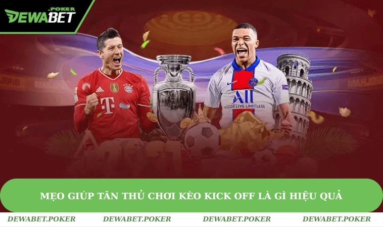 Kèo Kick Off Là Gì? Hướng Dẫn Cách Đọc Kèo Tại DEWABET 2 Mẹo chơi được đúc kết từ dân chuyên chia sẻ