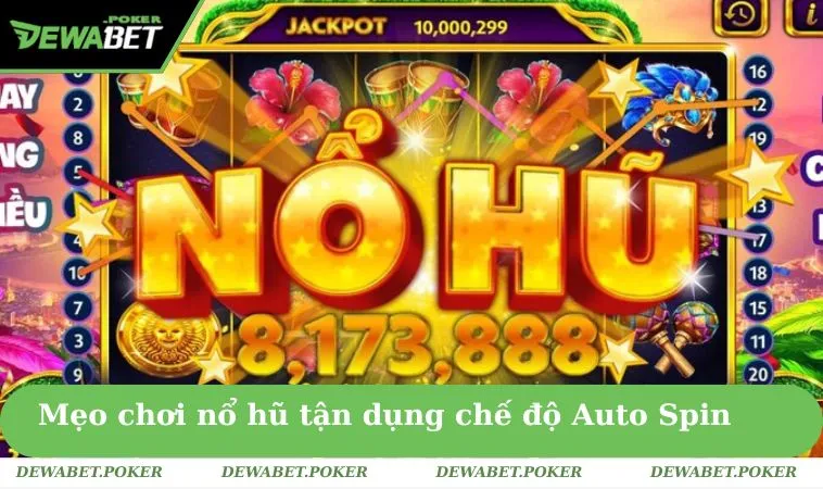 Cách Quay Hũ Dễ Nổ Tại DEWABET - Cơ Hội Rinh Thưởng Lớn 2 Mẹo chơi nổ hũ thắng lớn là tận dụng chế độ Auto Spin một cách hợp lý