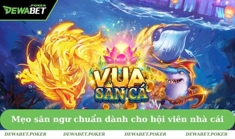 Bắn Cá DEWABET 3 Mẹo săn ngư chuẩn dành cho hội viên nhà cái