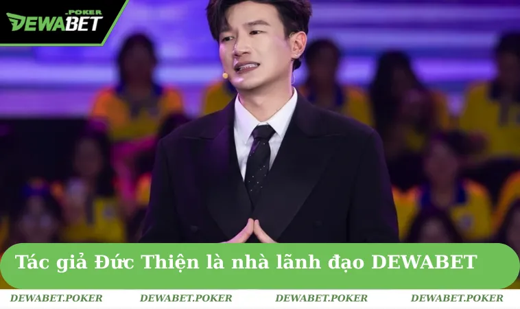 Tác giả Đức Thiện là nhà lãnh đạo tài năng của nhà cái DEWABET